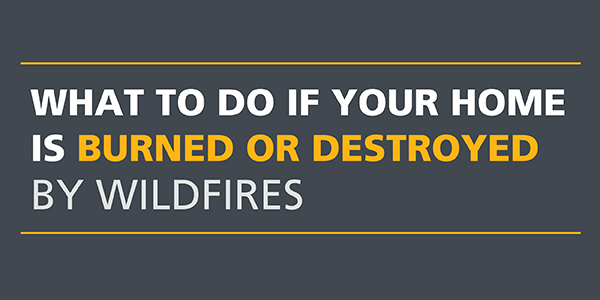 What to Do if Your Home is Burned or Destroyed by Wildfires